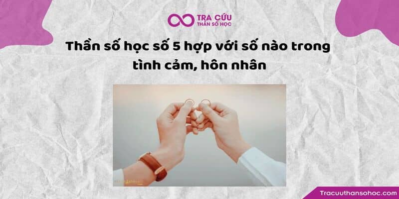 Thần số học số 5 hợp với số nào trong tình cảm, hôn nhân?